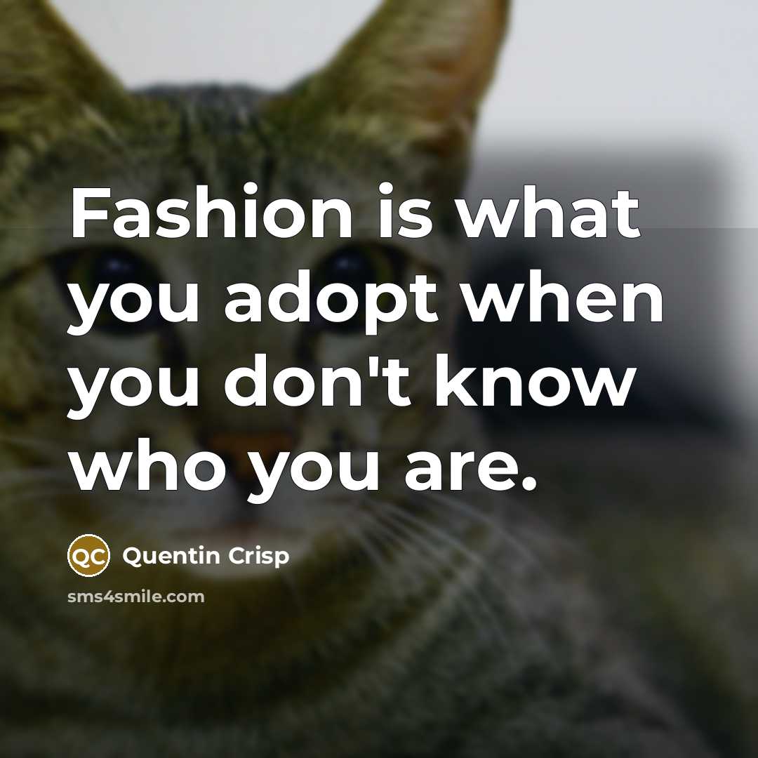 “Fashion is what you adopt when you don't know who…” quote by Quentin Crisp