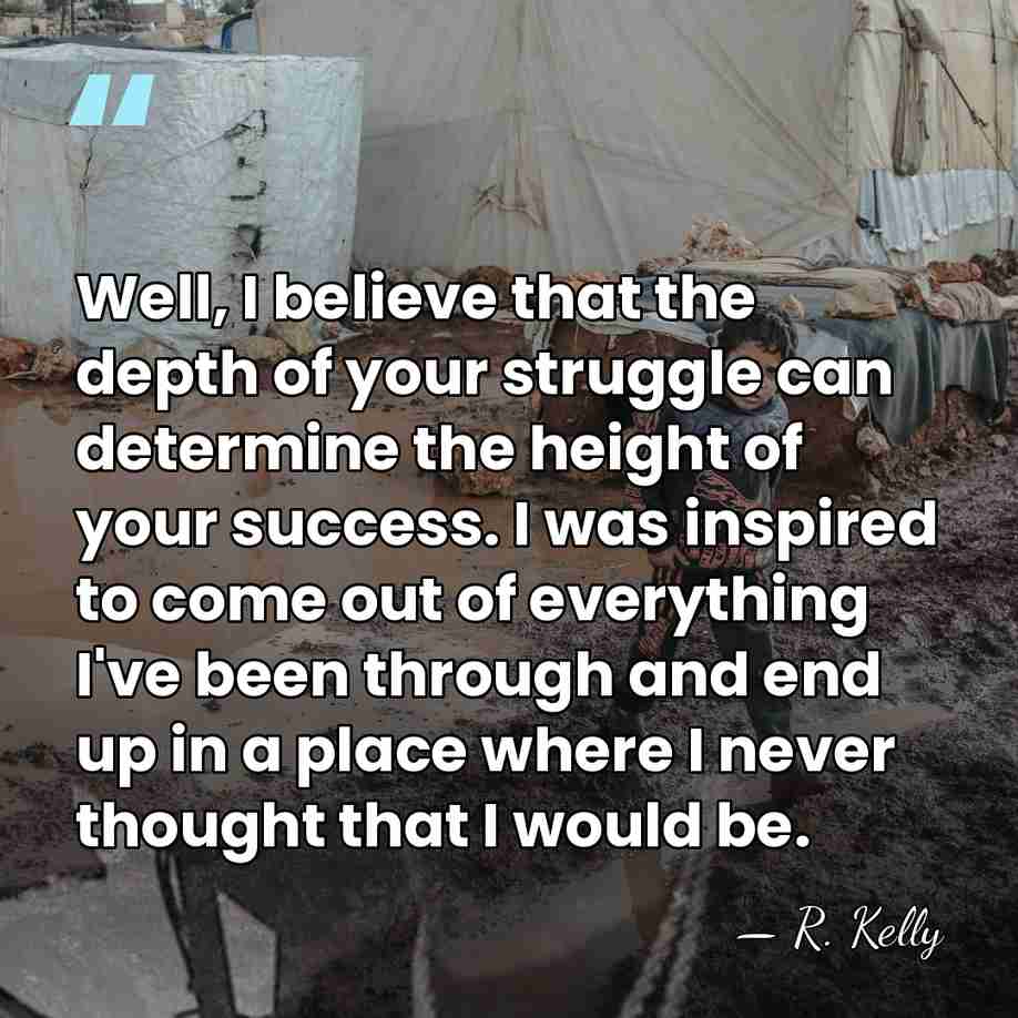 Well, I believe that the depth of your struggle can determine the&hellip; - R. Kelly