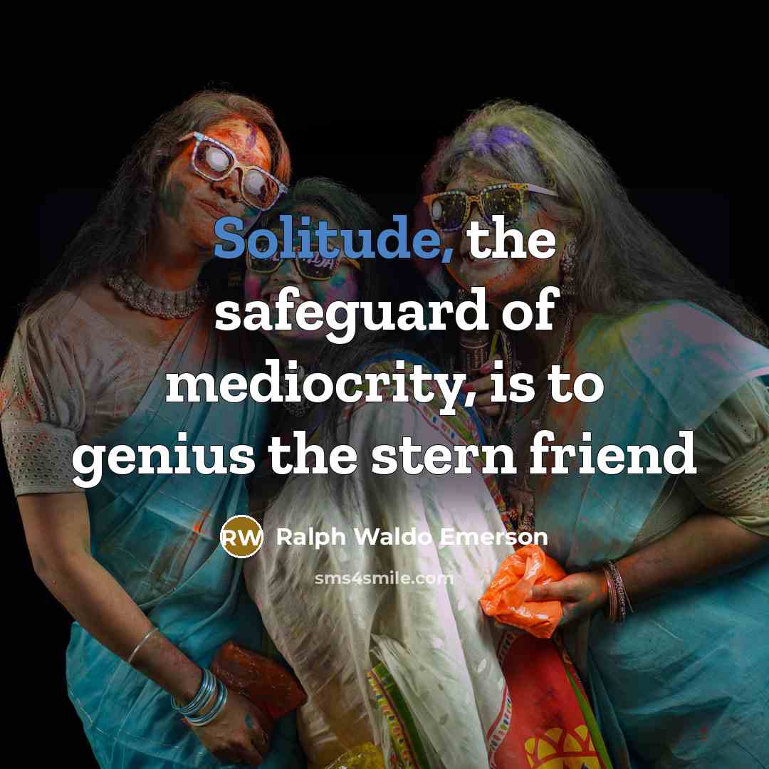 “Solitude, the safeguard of mediocrity, is to genius the stern…” quote by Ralph Waldo Emerson