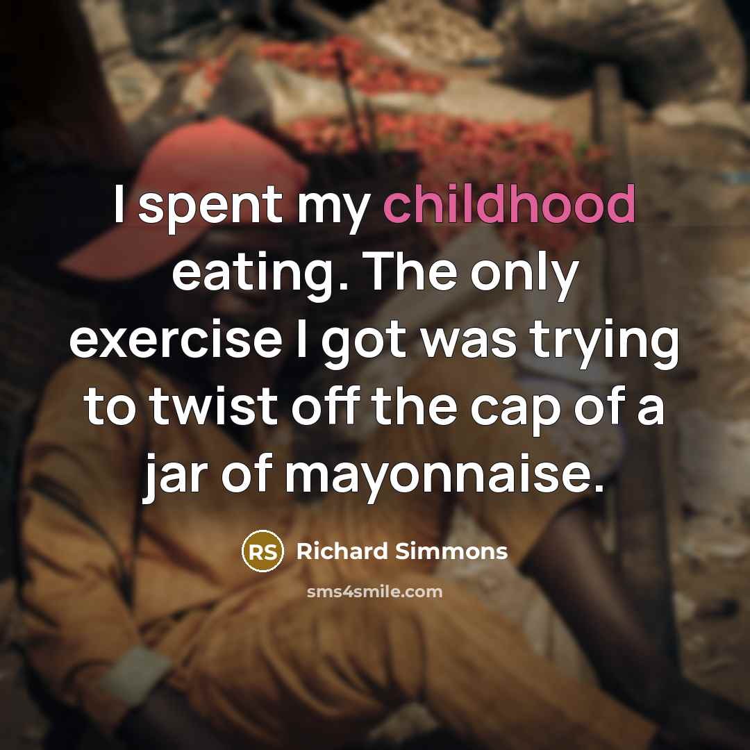 “I spent my childhood eating. The only exercise I got…” quote by Richard Simmons