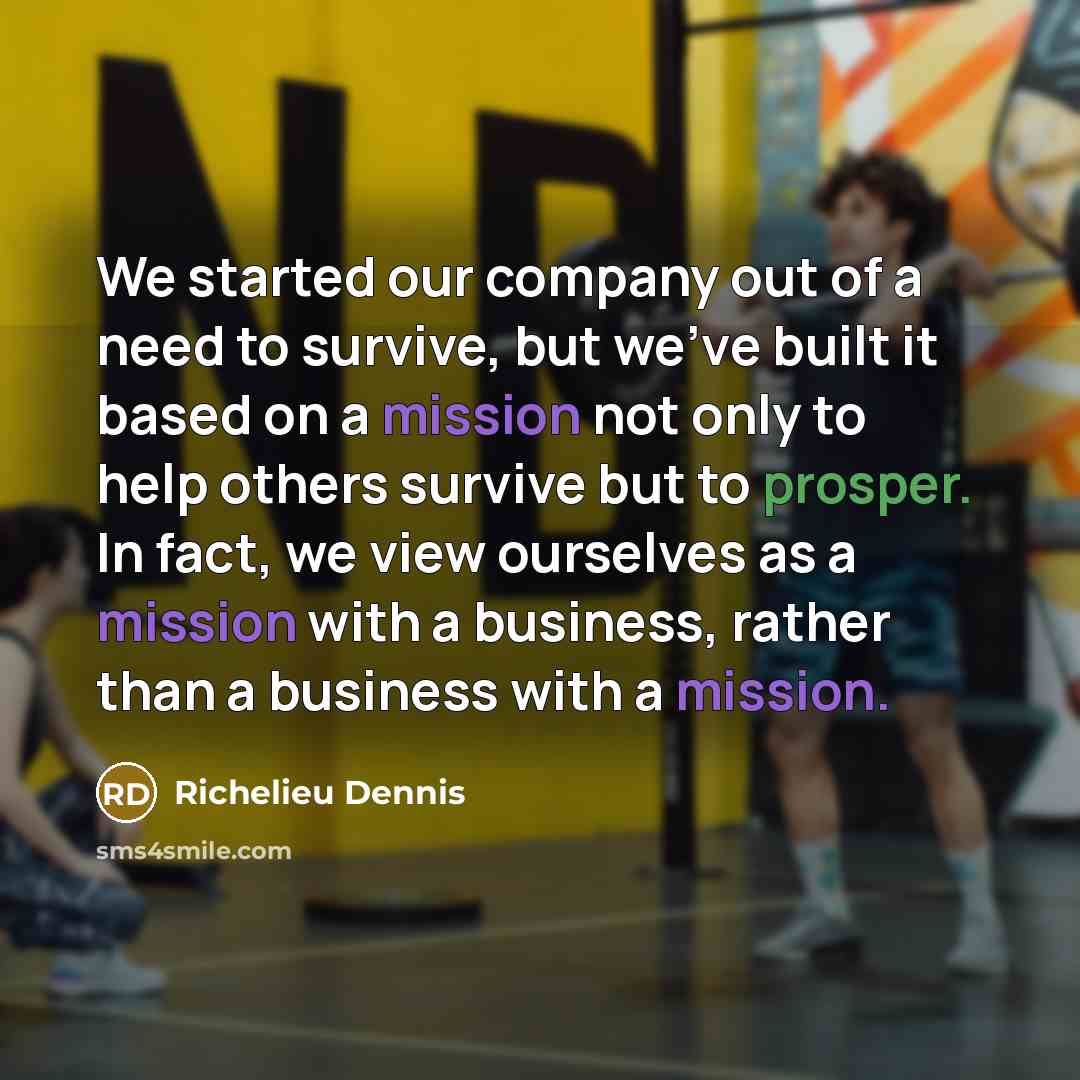 “We started our company out of a need to survive,…” quote by Richelieu Dennis
