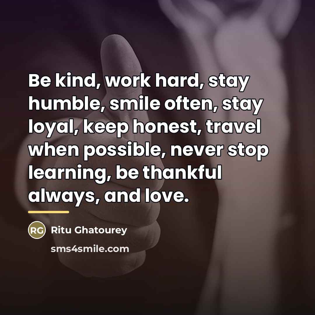 “Be kind, work hard, stay humble, smile often, stay loyal,…” quote by Ritu Ghatourey