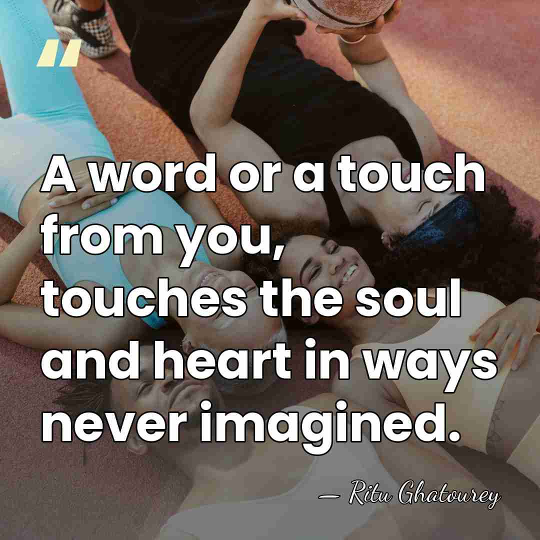 A word or a touch from you, touches the soul and heart&hellip; - Ritu Ghatourey