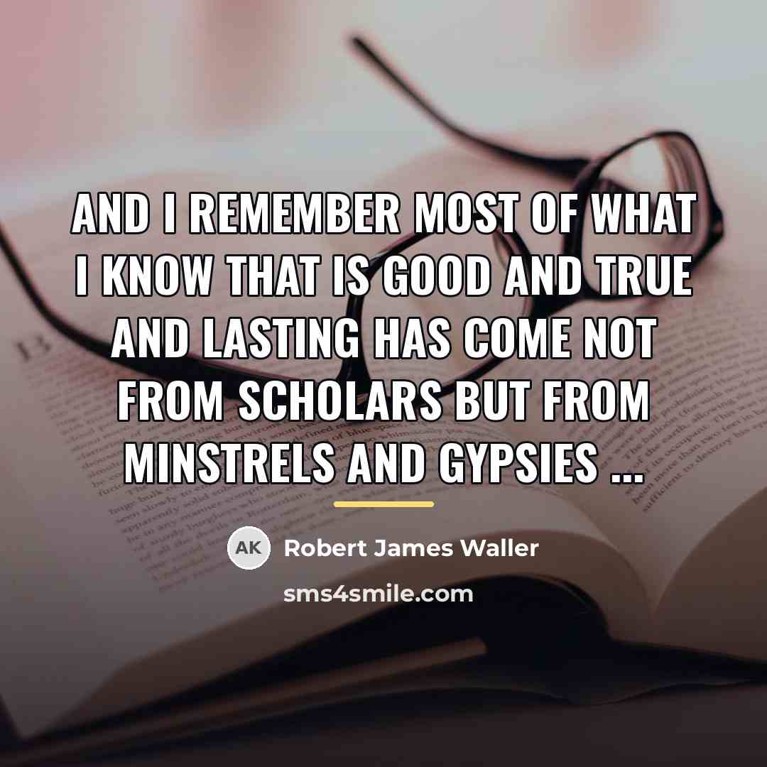 “And I remember most of what I know that is…” quote by Robert James Waller