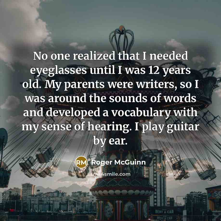 “No one realized that I needed eyeglasses until I was…” quote by Roger McGuinn