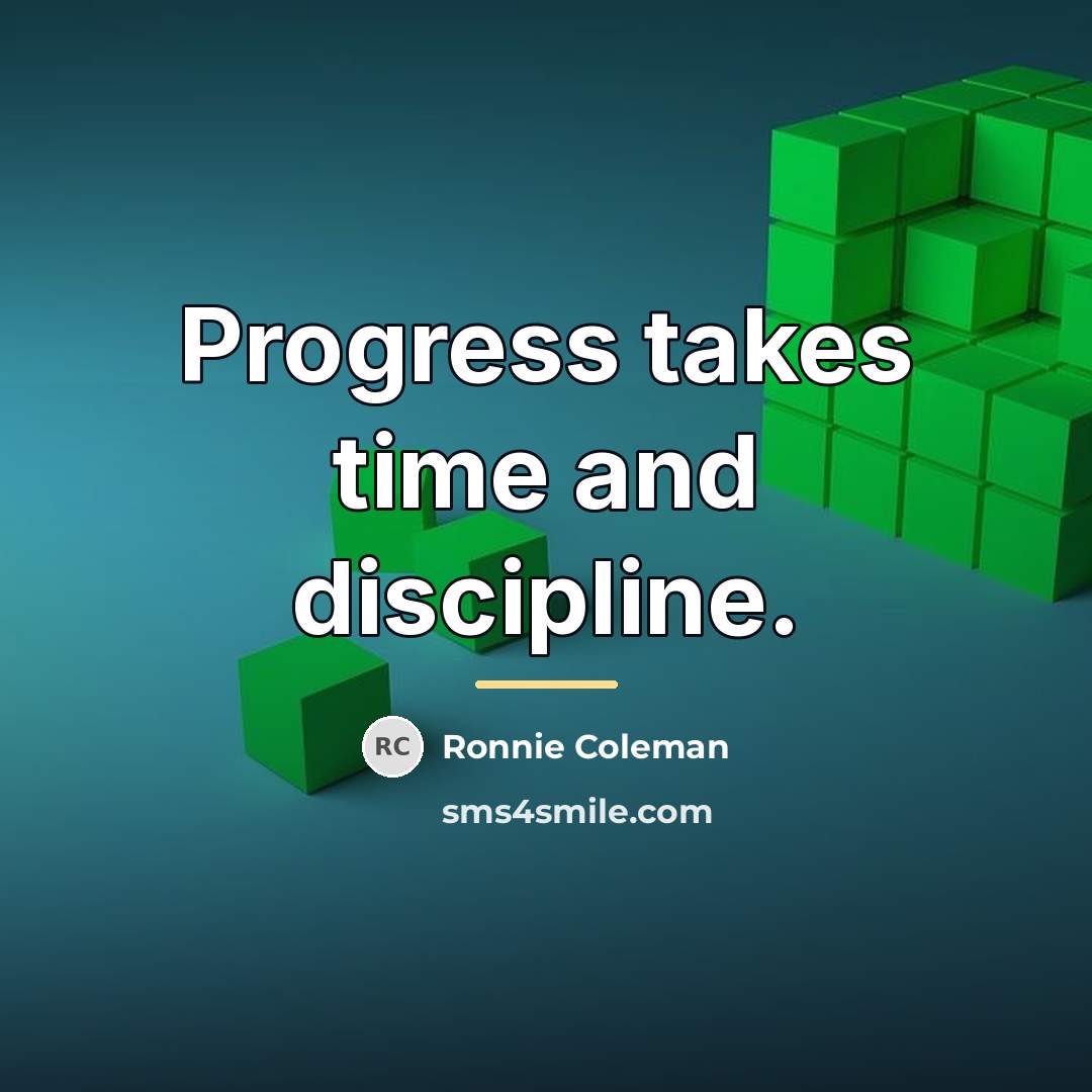 “Progress takes time and discipline.…” quote by Ronnie Coleman