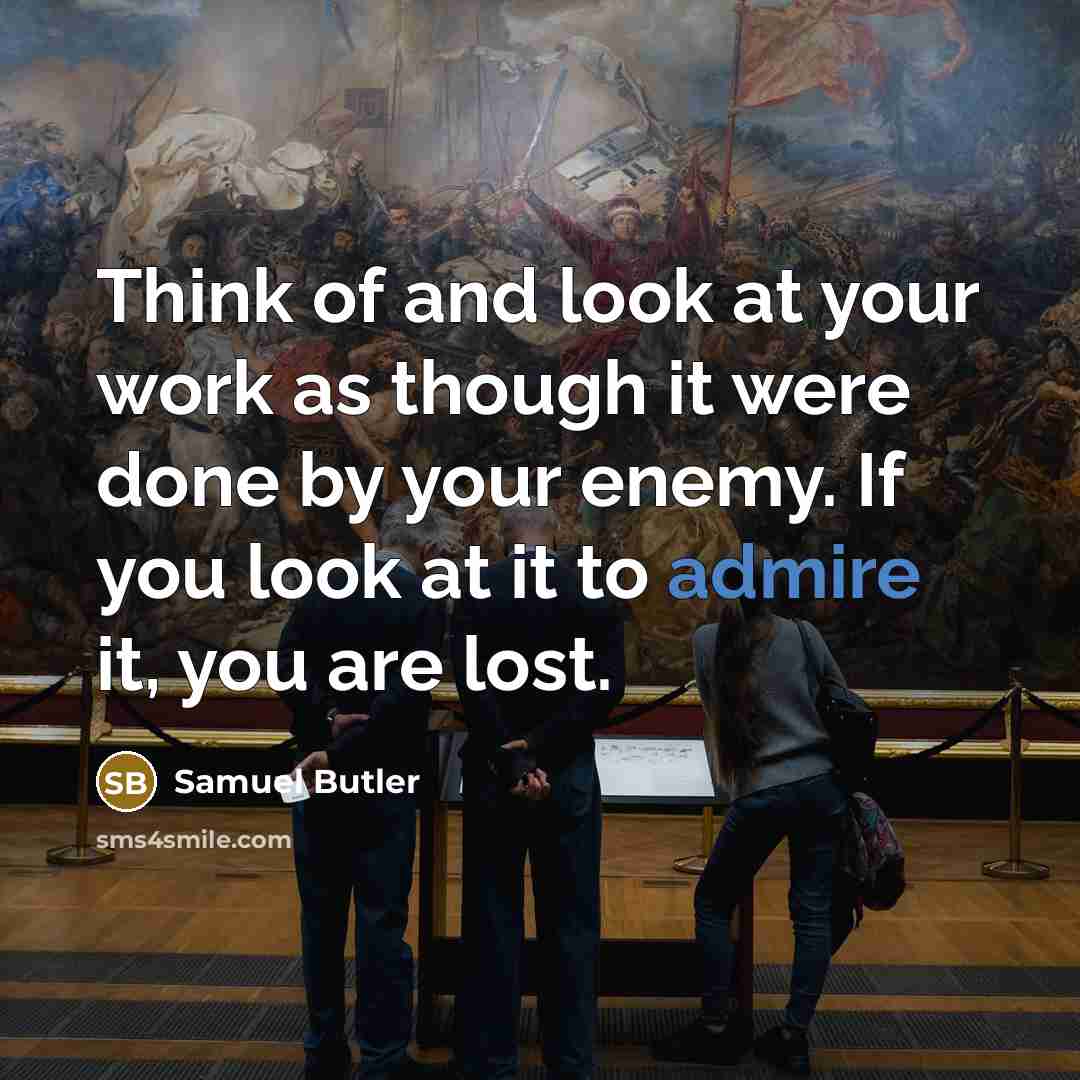 “Think of and look at your work as though it…” quote by Samuel Butler