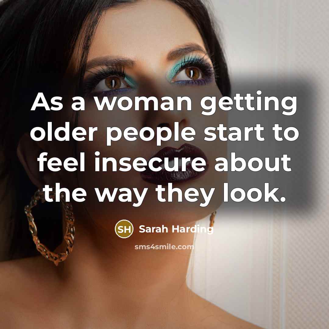 “As a woman getting older people start to feel insecure…” quote by Sarah Harding