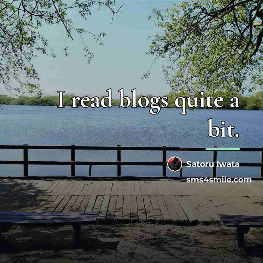 “I read blogs quite a bit.…” quote by Satoru Iwata