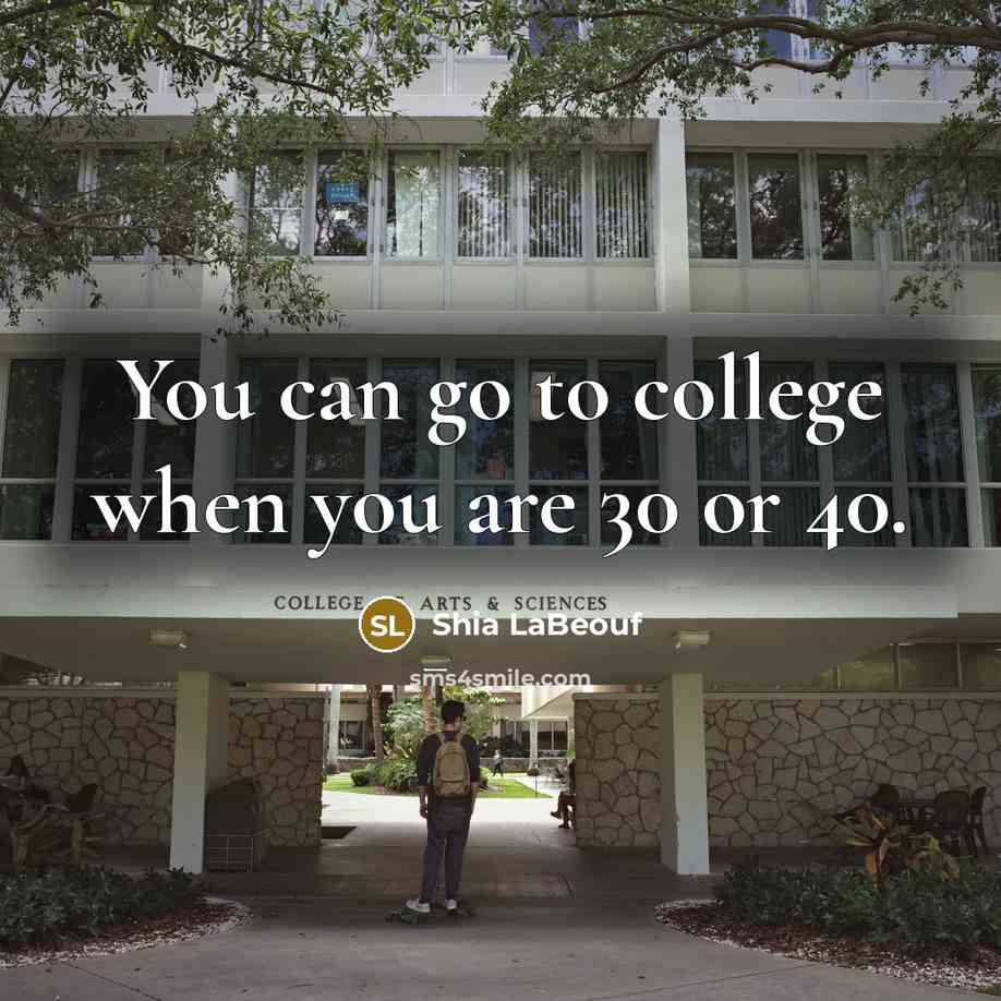 “You can go to college when you are 30 or…” quote by Shia LaBeouf