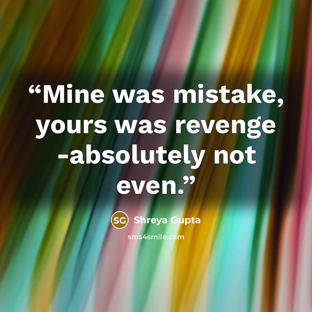 “Mine was mistake, yours was revenge -absolutely not even.” quote by Shreya Gupta