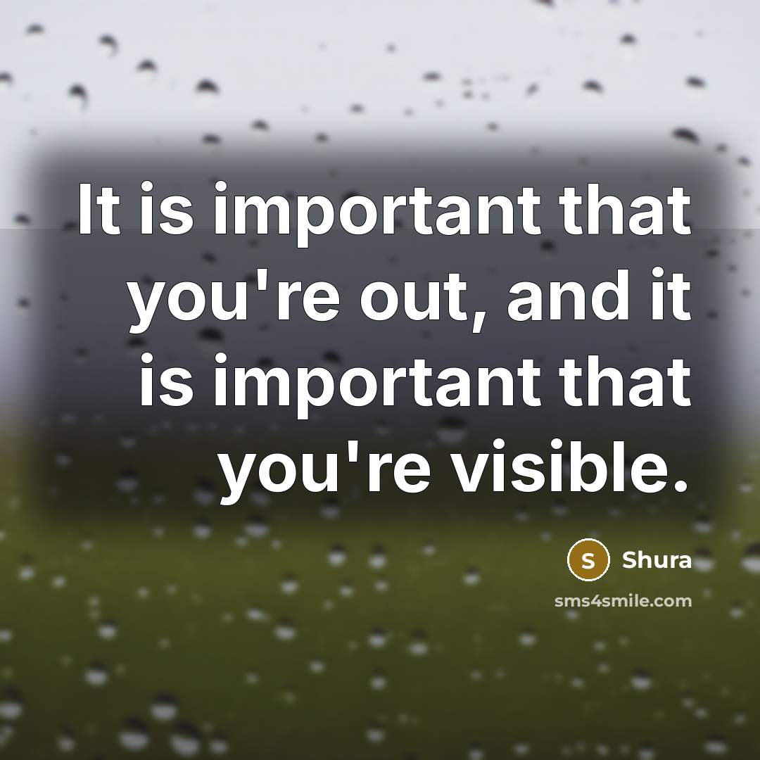 “It is important that you're out, and it is important…” quote by Shura