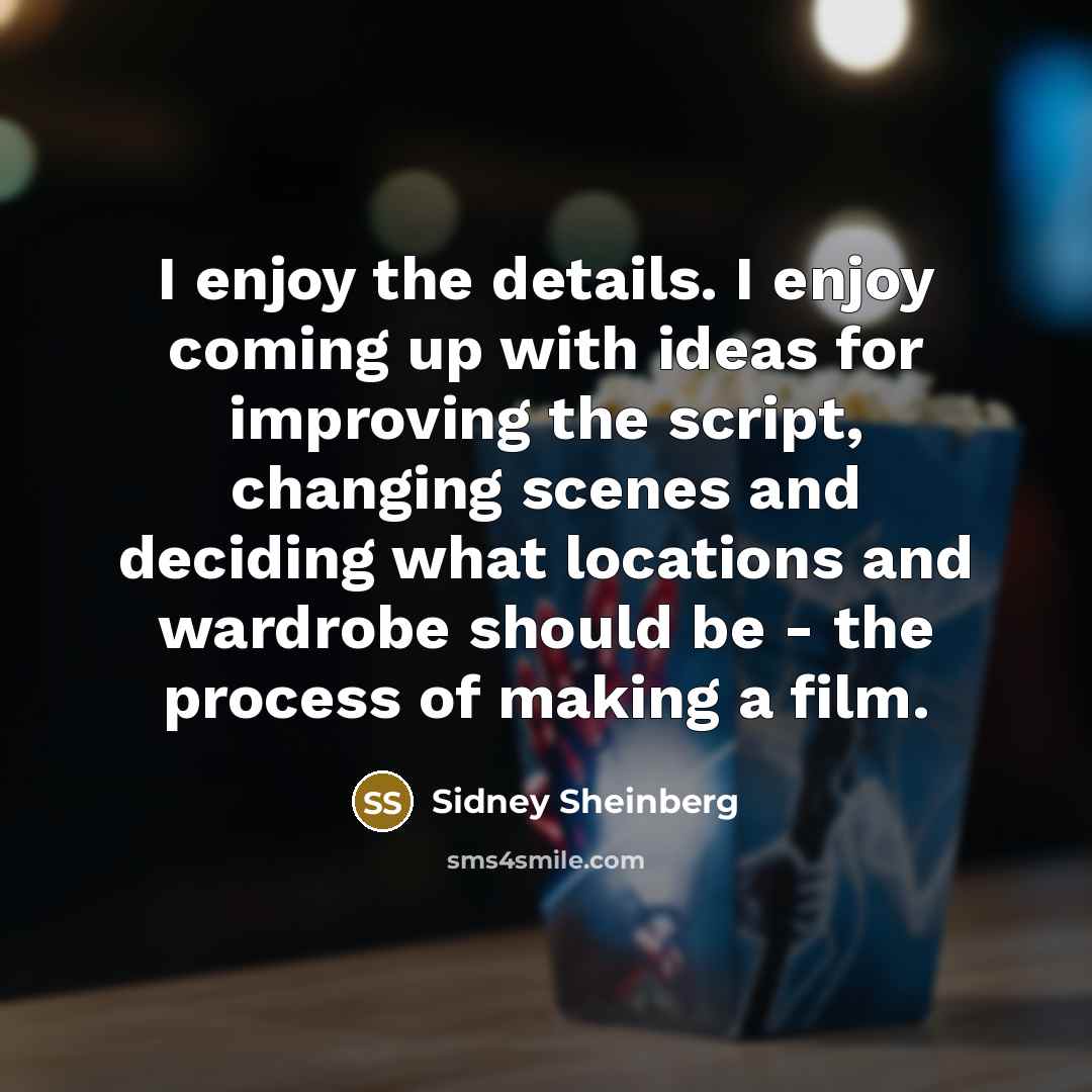 “I enjoy the details. I enjoy coming up with ideas…” quote by Sidney Sheinberg