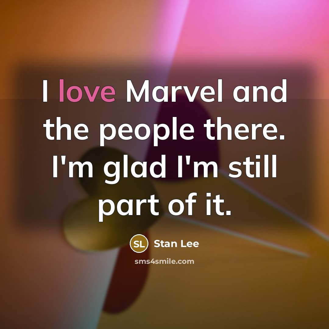 “I love Marvel and the people there. I'm glad I'm…” quote by Stan Lee