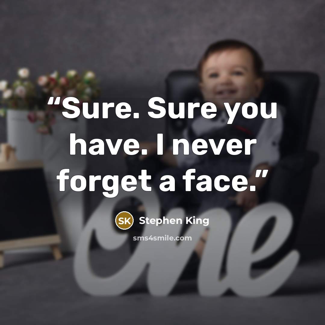 “Sure. Sure you have. I never forget a face.” quote by Stephen King