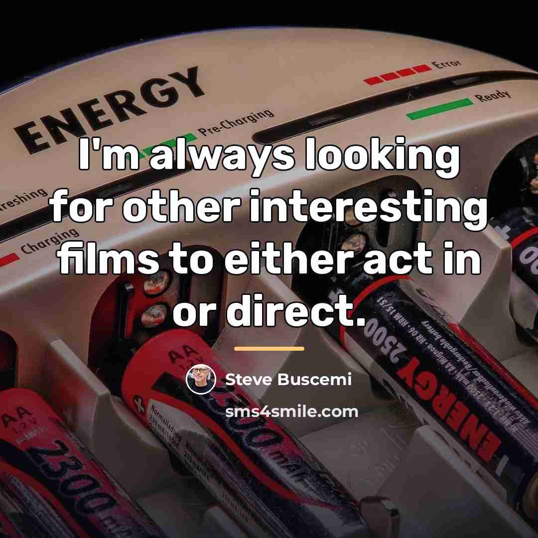 “I'm always looking for other interesting films to either act…” quote by Steve Buscemi