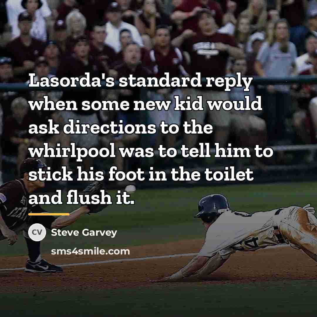 “Lasorda's standard reply when some new kid would ask directions…” quote by Steve Garvey