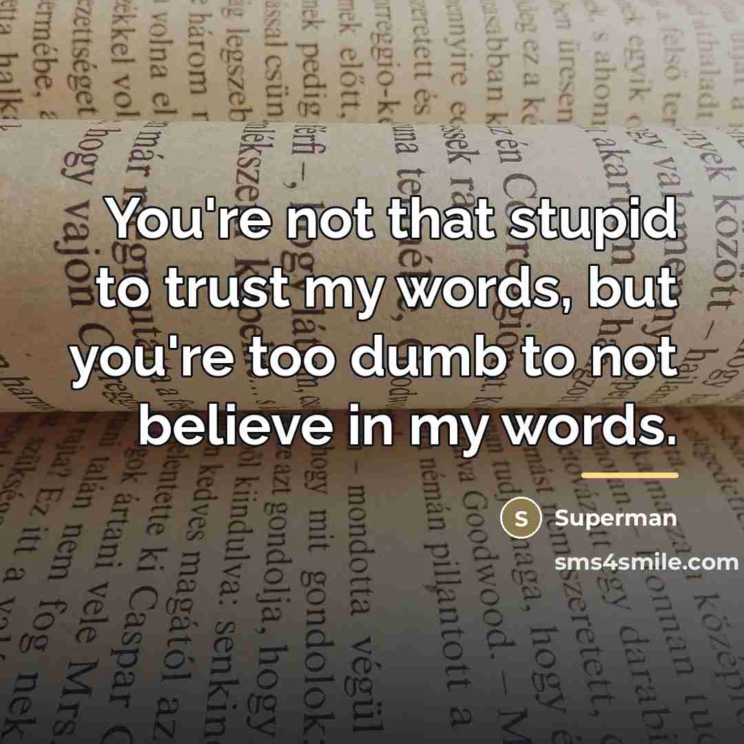 “You're not that stupid to trust my words, but you're…” quote by Superman