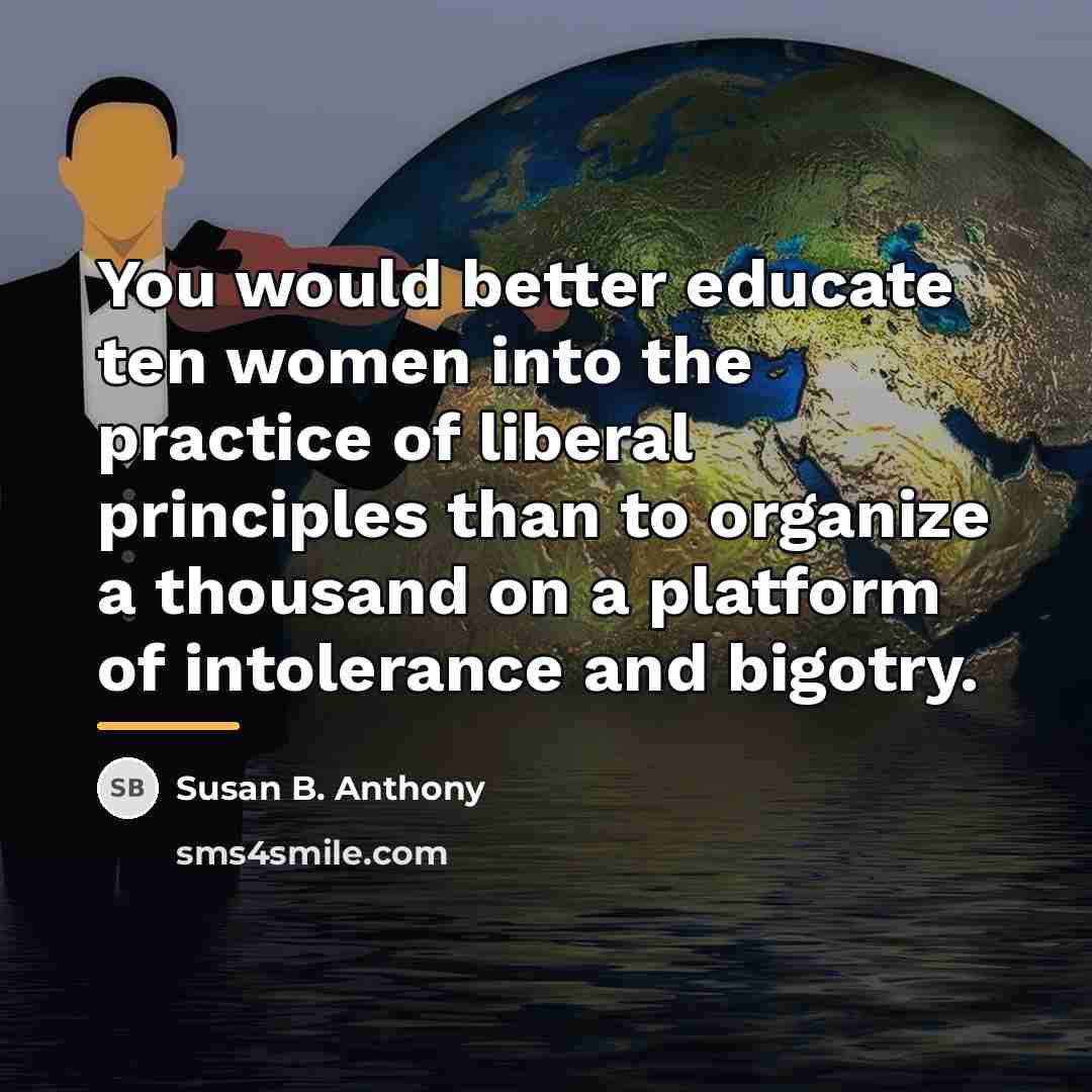 “You would better educate ten women into the practice of…” quote by Susan B. Anthony