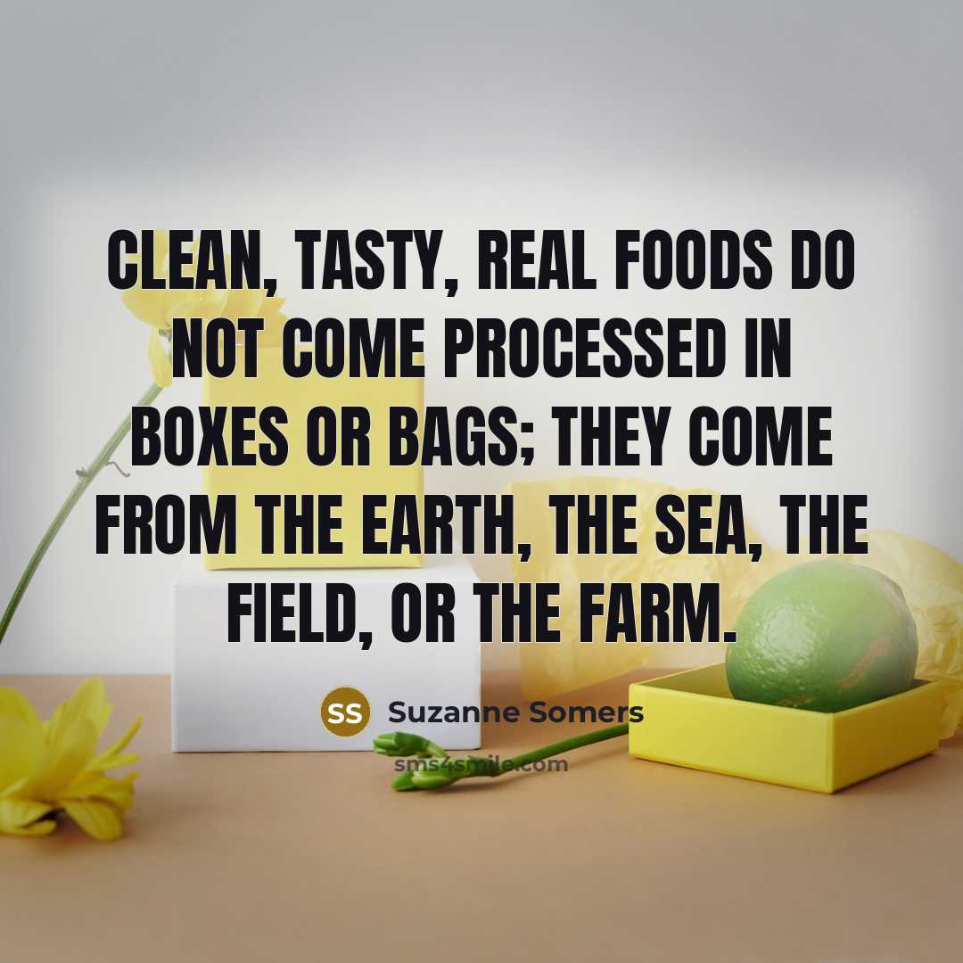 “Clean, tasty, real foods do not come processed in boxes…” quote by Suzanne Somers