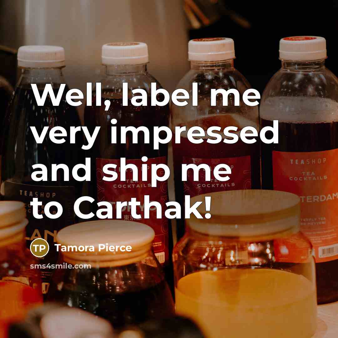 “Well, label me very impressed and ship me to Carthak!” quote by Tamora Pierce