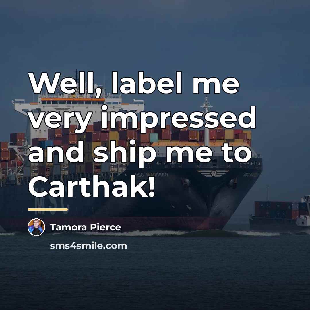 “Well, label me very impressed and ship me to Carthak!…” quote by Tamora Pierce