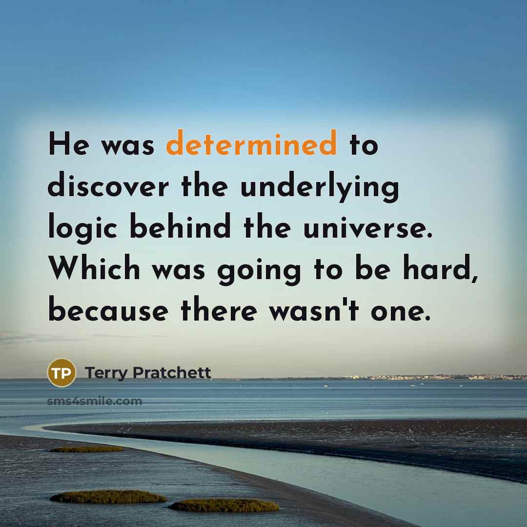 “He was determined to discover the underlying logic behind the…” quote by Terry Pratchett
