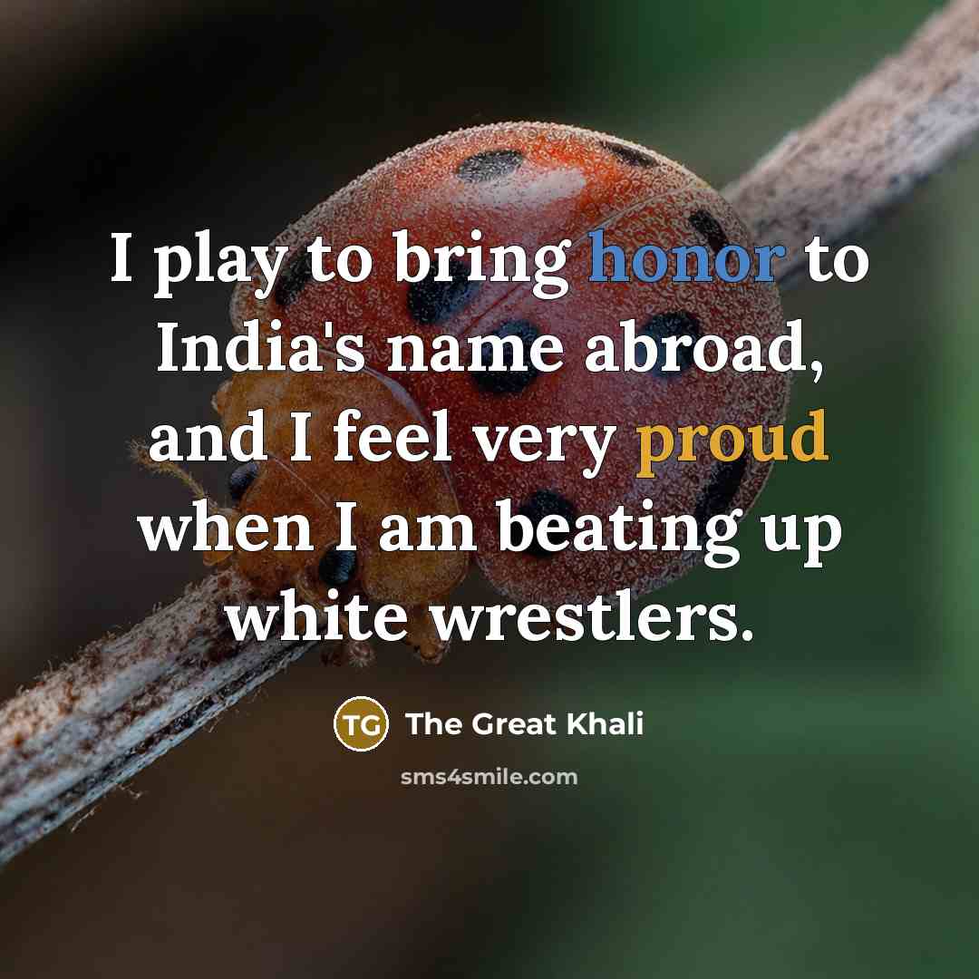 “I play to bring honor to India's name abroad, and…” quote by The Great Khali