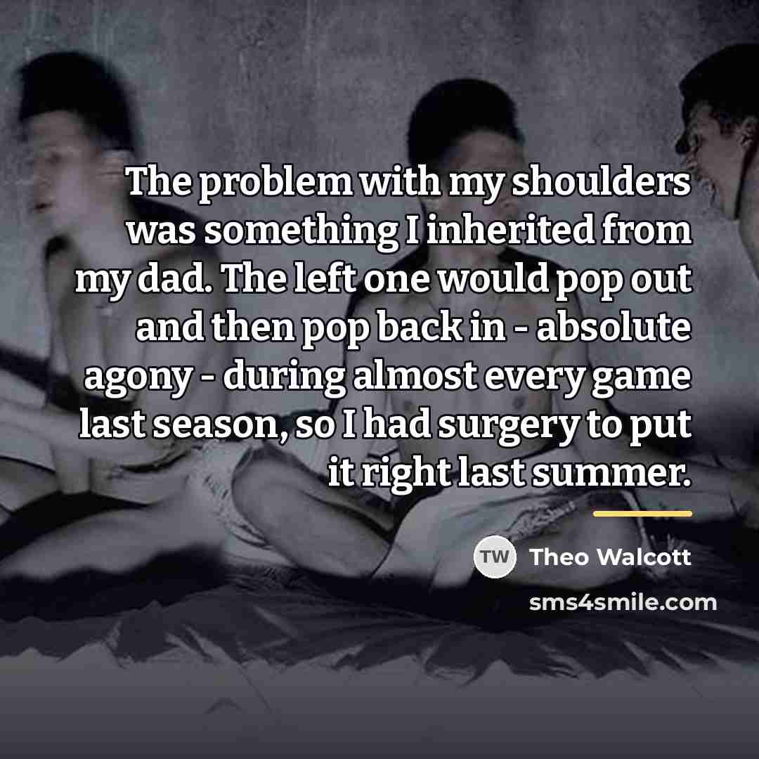 “The problem with my shoulders was something I inherited from…” quote by Theo Walcott