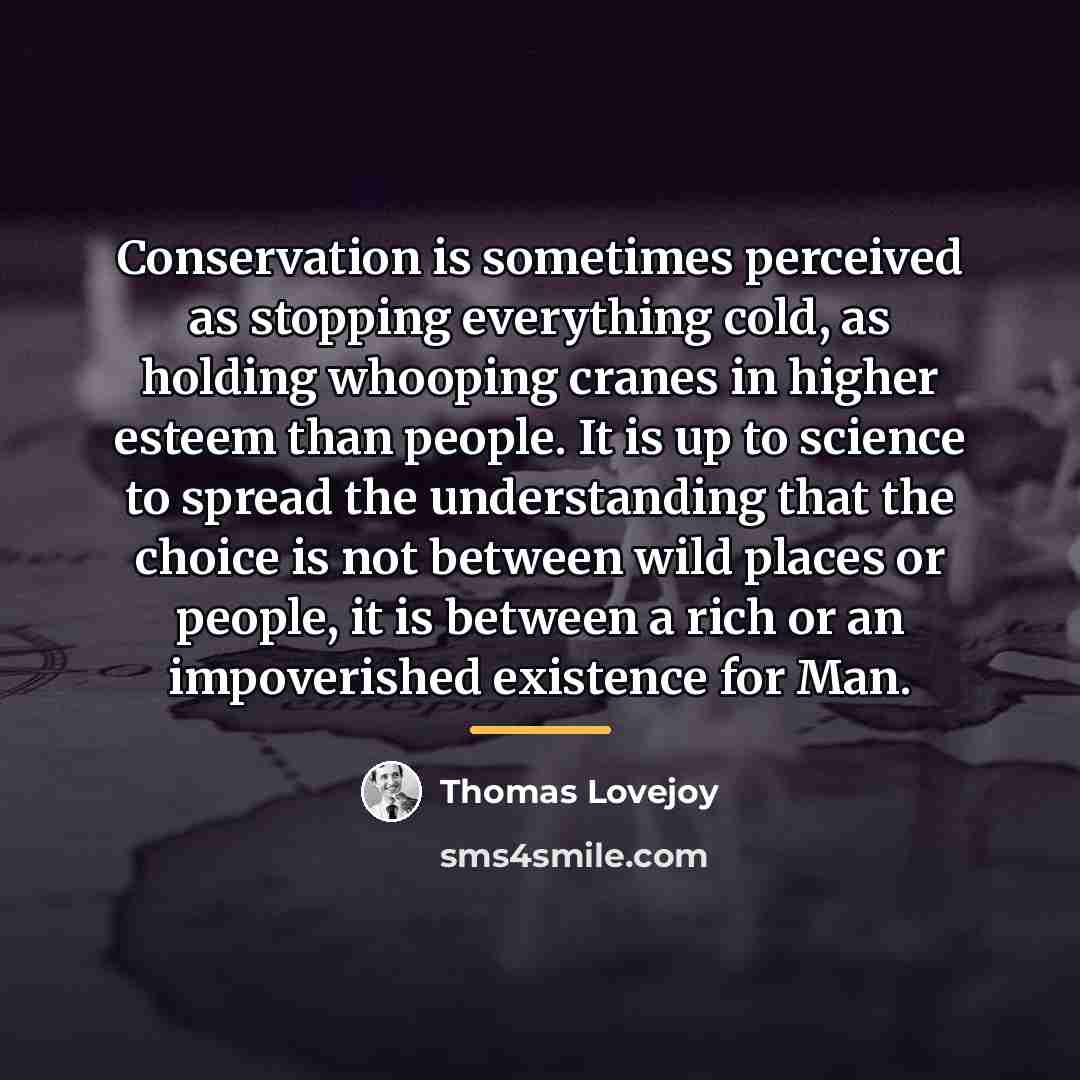 “Conservation is sometimes perceived as stopping everything cold, as holding…” quote by Thomas Lovejoy
