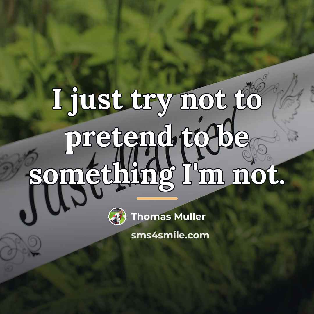 “I just try not to pretend to be something I'm…” quote by Thomas Muller