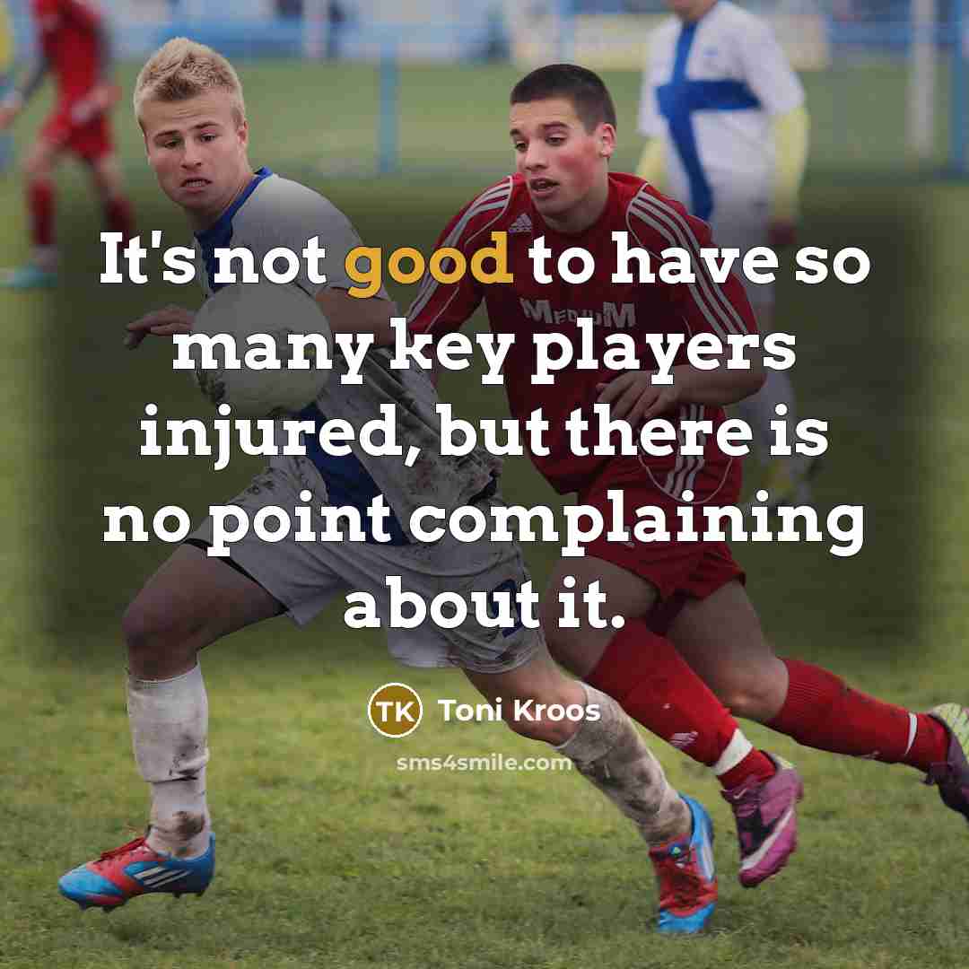 “It's not good to have so many key players injured,…” quote by Toni Kroos