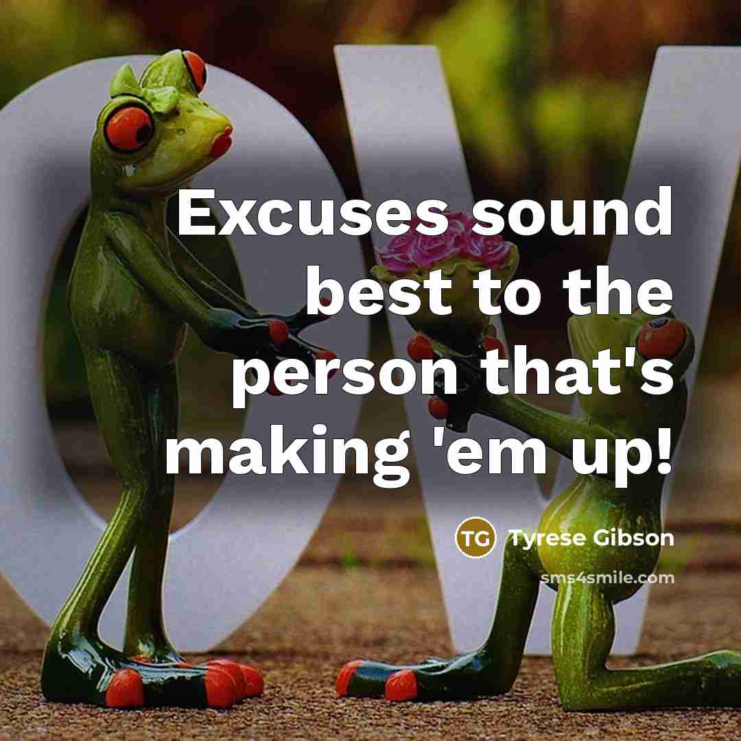 “Excuses sound best to the person that's making 'em up!…” quote by Tyrese Gibson