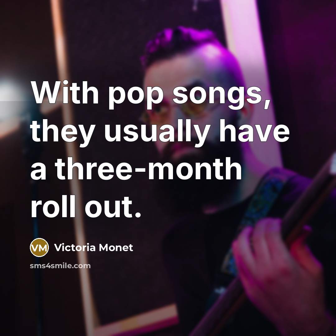“With pop songs, they usually have a three-month roll out.…” quote by Victoria Monet
