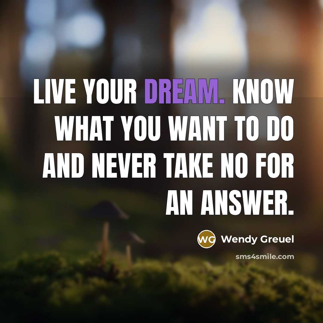 “Live your dream. Know what you want to do and…” quote by Wendy Greuel