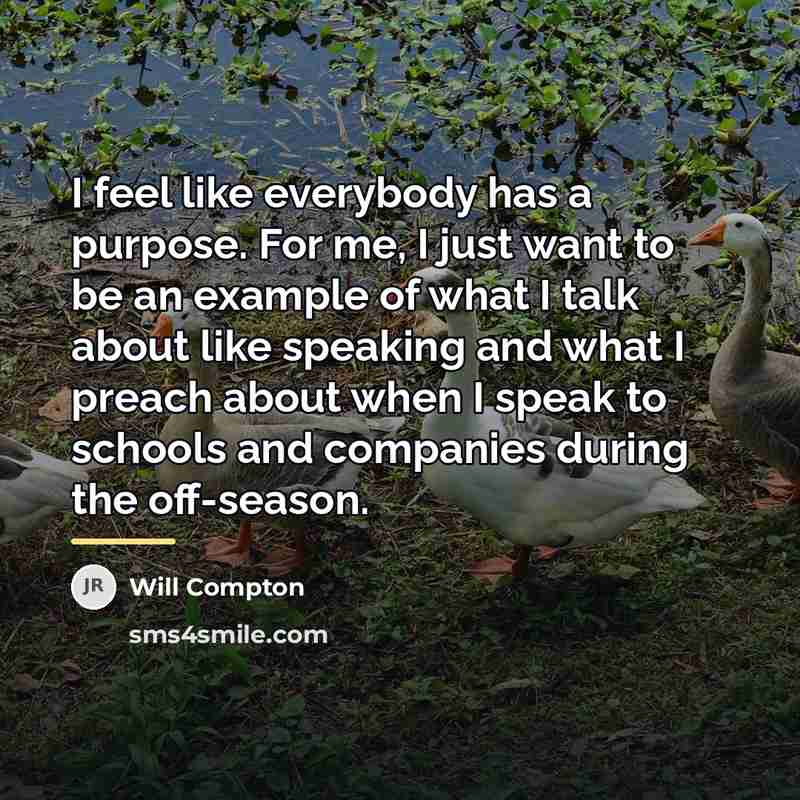 “I feel like everybody has a purpose. For me, I…” quote by Will Compton