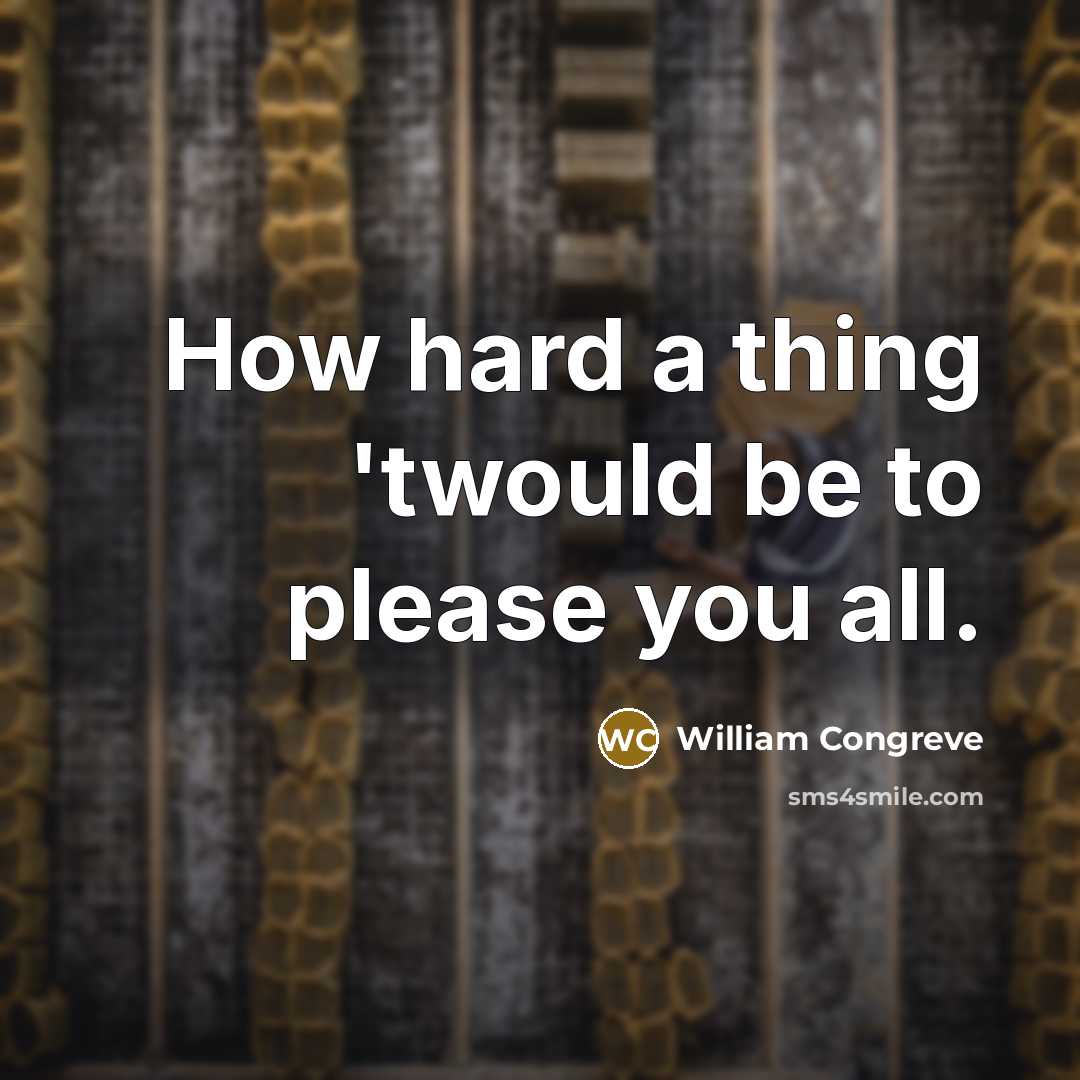 “How hard a thing 'twould be to please you all.…” quote by William Congreve