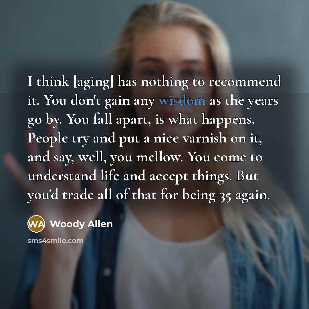 “I think [aging] has nothing to recommend it. You don't…” quote by Woody Allen