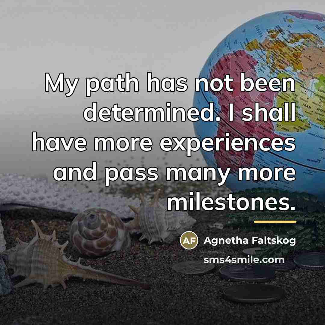 “My path has not been determined. I shall have more…” quote by Agnetha Faltskog