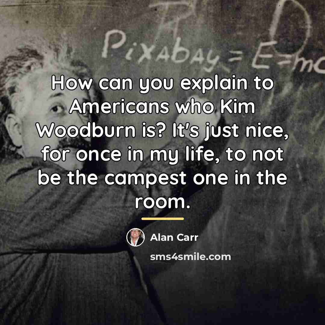 “How can you explain to Americans who Kim Woodburn is?…” quote by Alan Carr