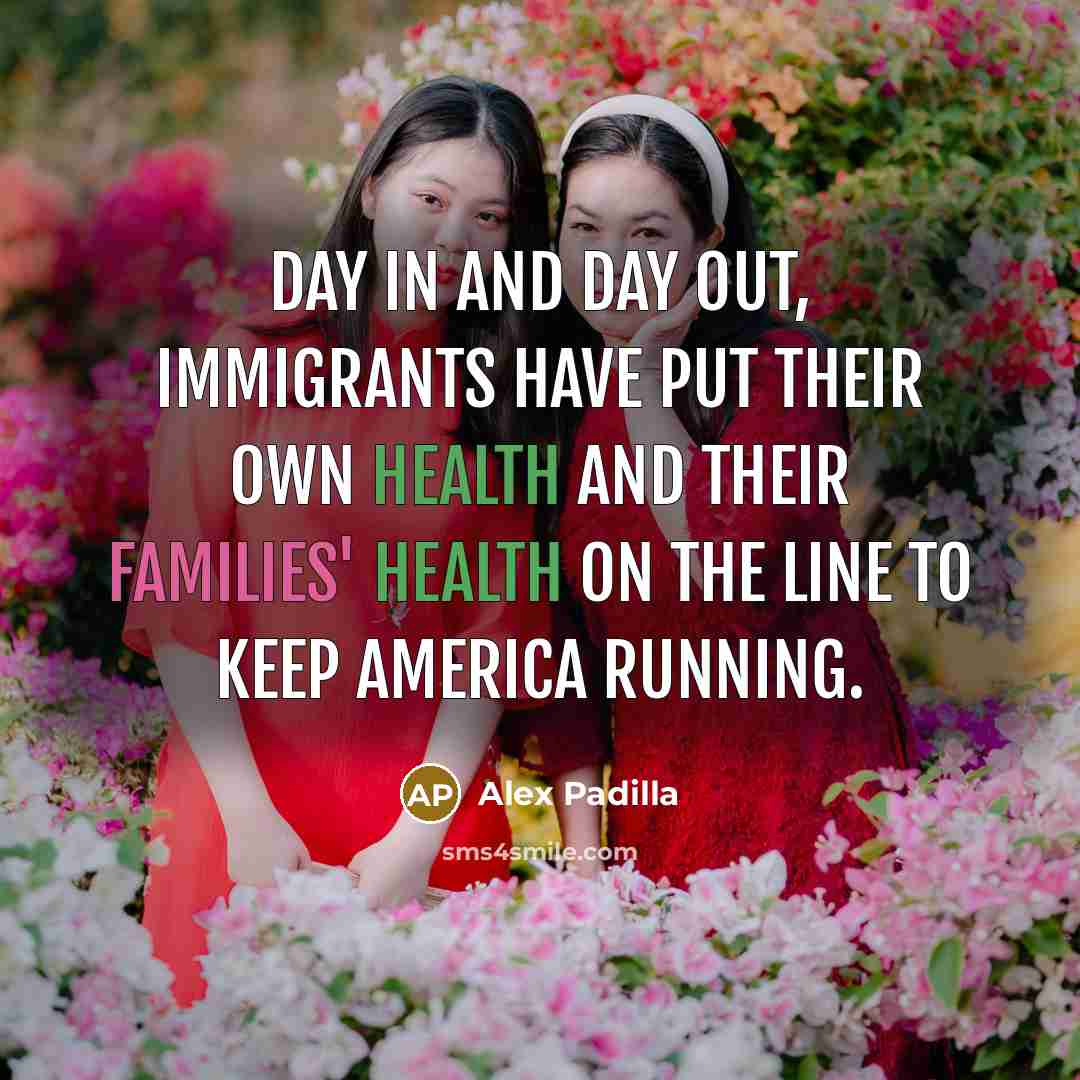 “Day in and day out, immigrants have put their own…” quote by Alex Padilla