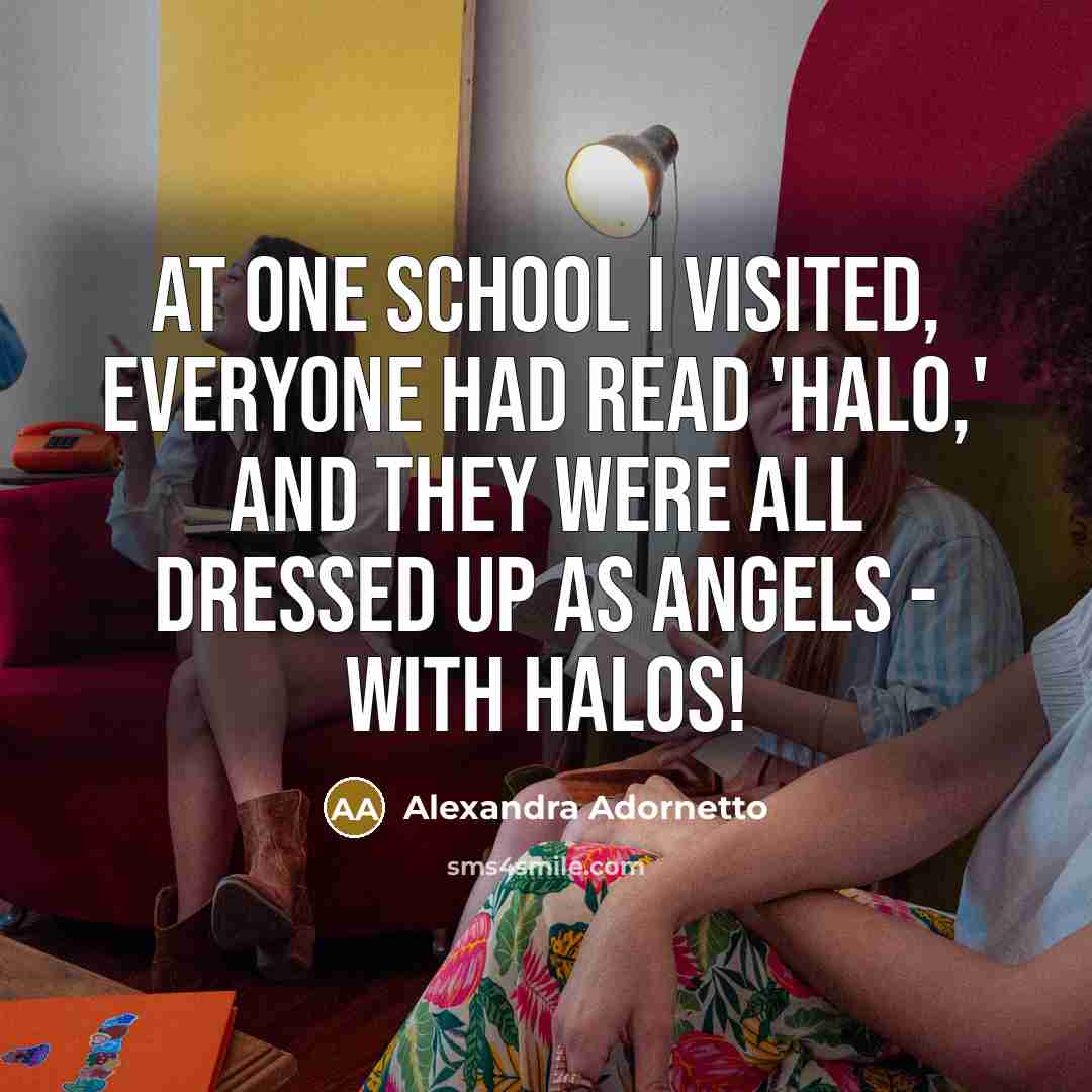 “At one school I visited, everyone had read 'Halo,' and…” quote by Alexandra Adornetto