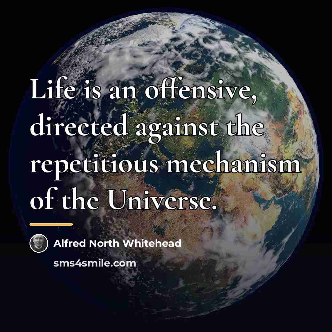“Life is an offensive, directed against the repetitious mechanism of…” quote by Alfred North Whitehead