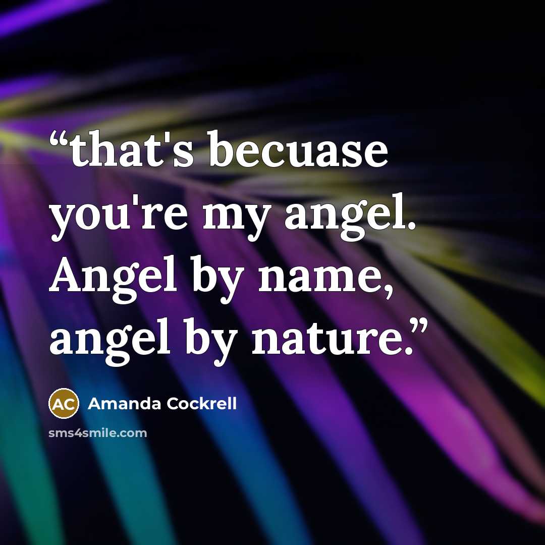 “that's becuase you're my angel. Angel by name, angel by nature.” quote by Amanda Cockrell