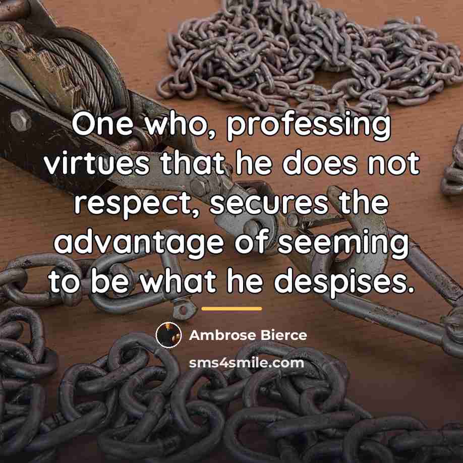 “One who, professing virtues that he does not respect, secures…” quote by Ambrose Bierce