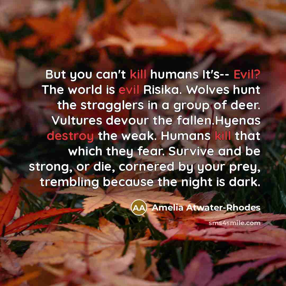 “But you can't kill humans It's-- Evil? The world is…” quote by Amelia Atwater-Rhodes