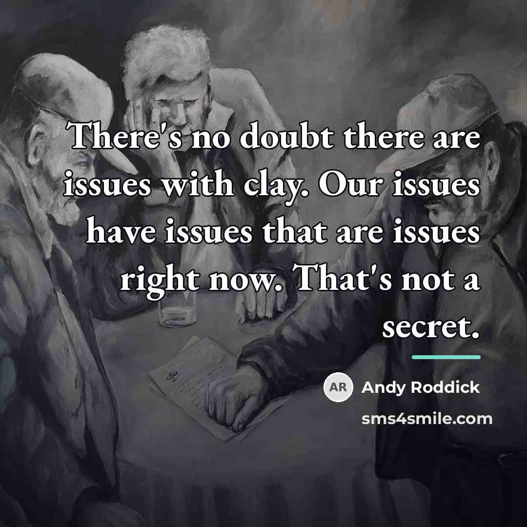 “There's no doubt there are issues with clay. Our issues…” quote by Andy Roddick