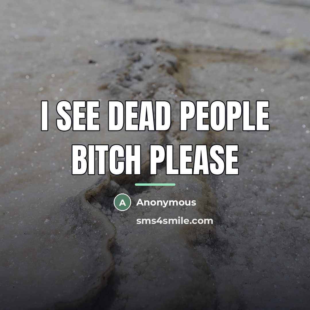 “I see dead People Bitch Please…” quote by Anonymous