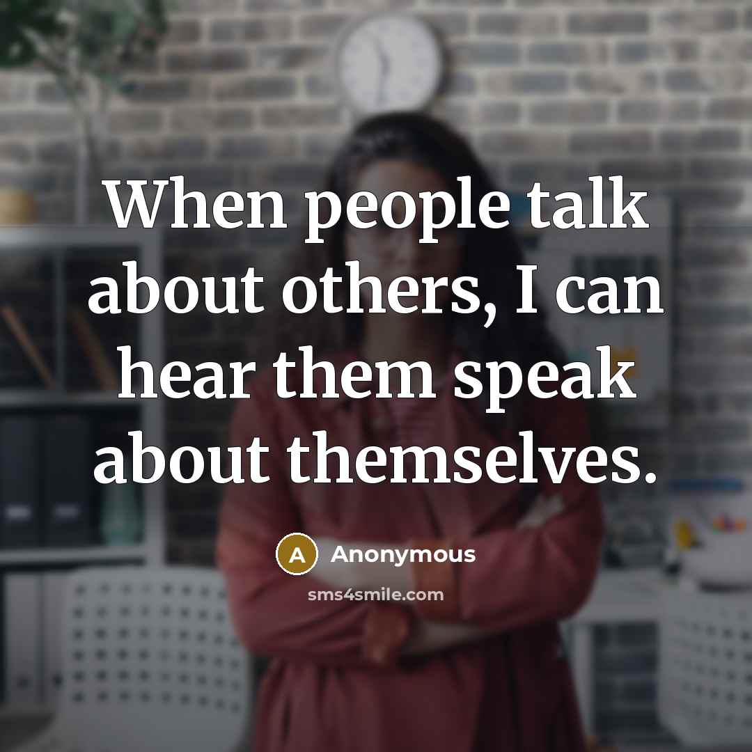 “When people talk about others, I can hear them speak…” quote by Anonymous