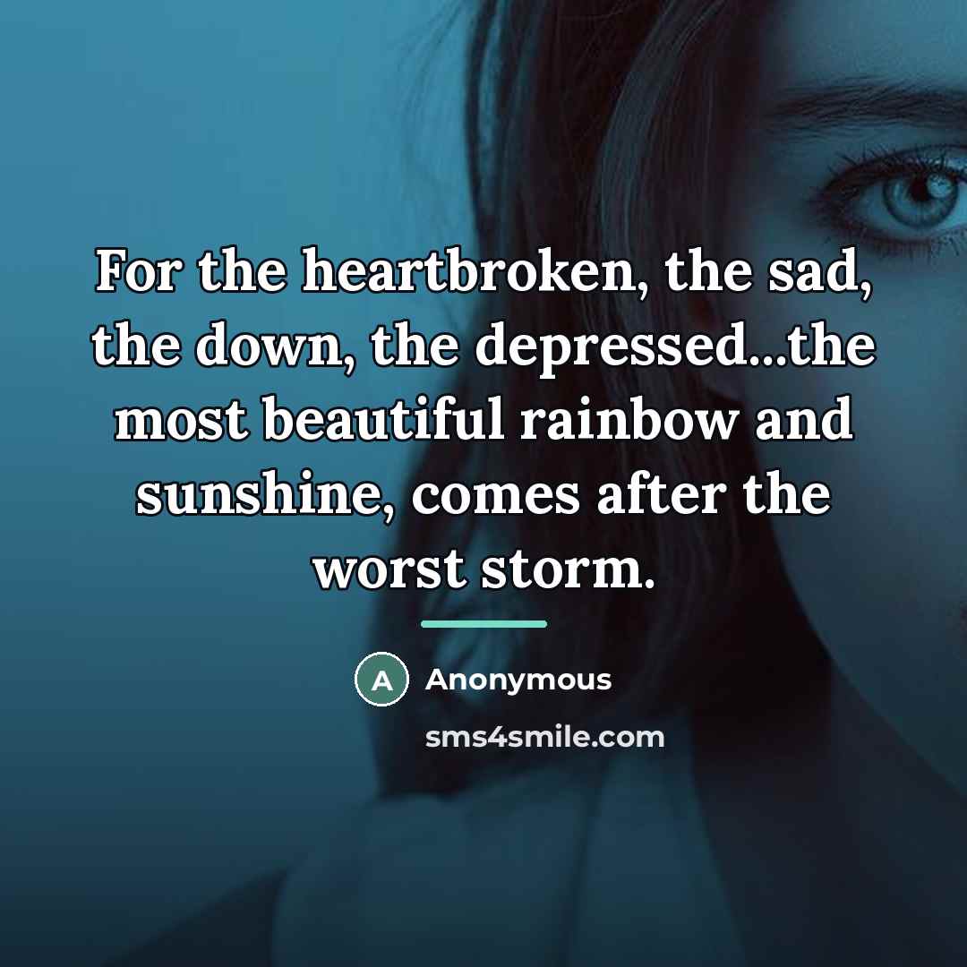 “For the heartbroken, the sad, the down, the depressed...the most…” quote by Anonymous